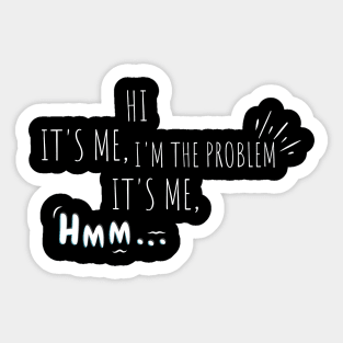 Hi It's Me Im The Problem It's Me Sticker